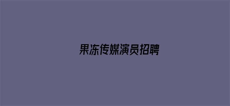 >果冻传媒演员招聘横幅海报图